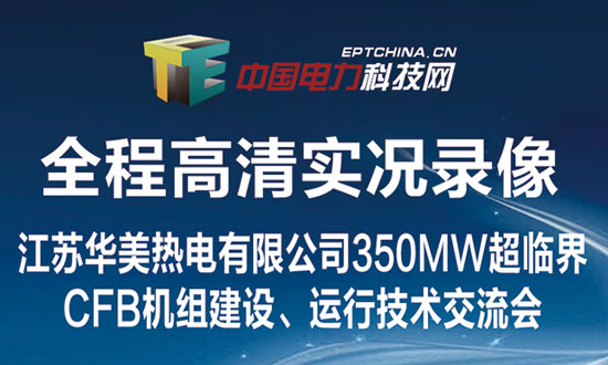 江苏华美热电有限公司350MW超临界CFB机组建设、运行技术交流会